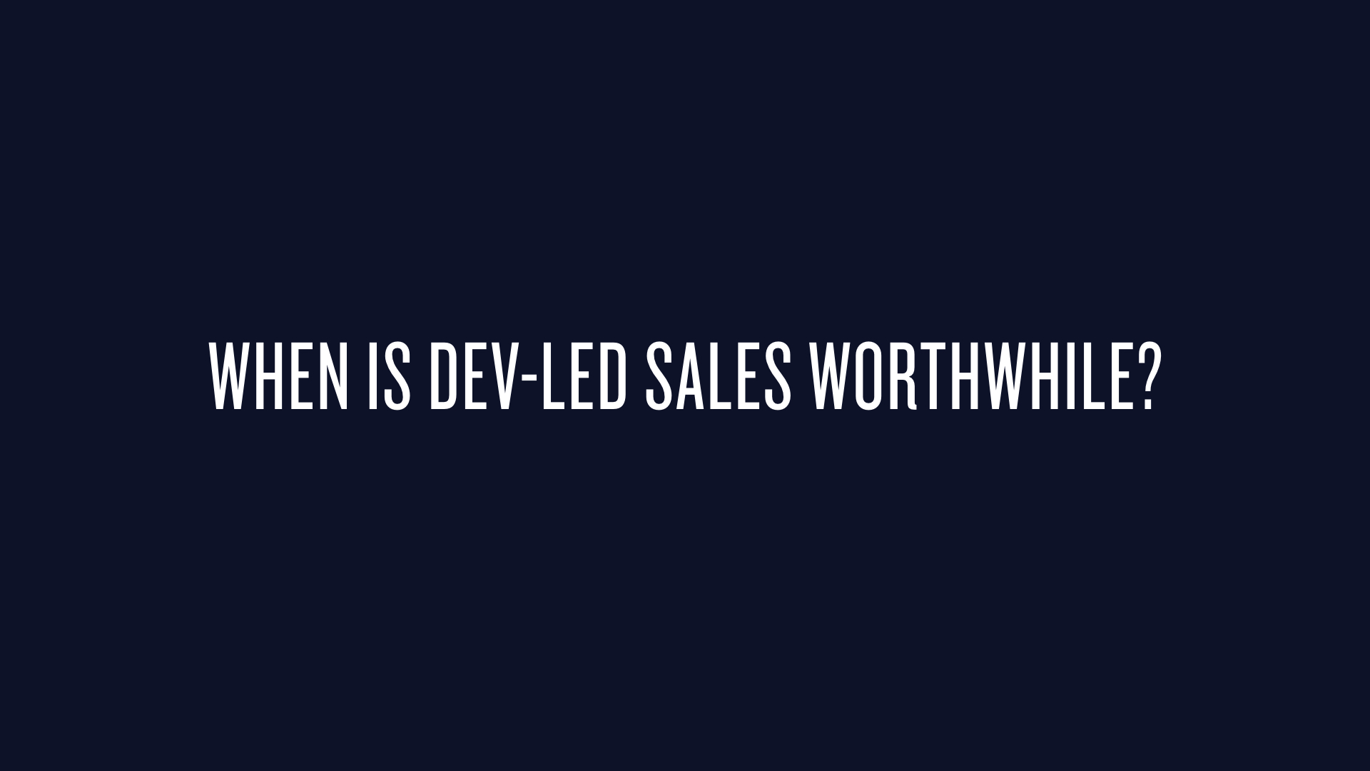 When is dev-led sales worthwhile?